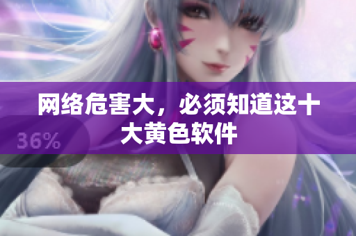 网络危害大，必须知道这十大黄色软件