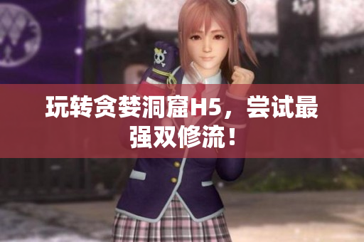 玩转贪婪洞窟H5，尝试最强双修流！