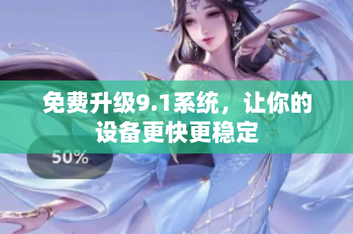 免费升级9.1系统，让你的设备更快更稳定
