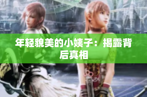 年轻貌美的小姨子：揭露背后真相