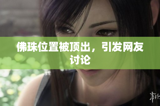 佛珠位置被顶出，引发网友讨论