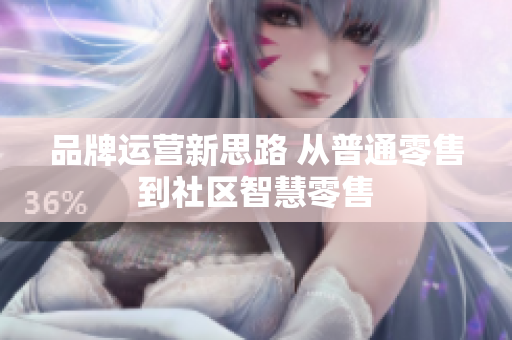 品牌运营新思路 从普通零售到社区智慧零售