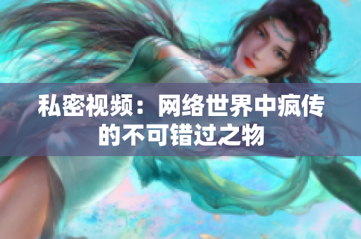 私密视频：网络世界中疯传的不可错过之物