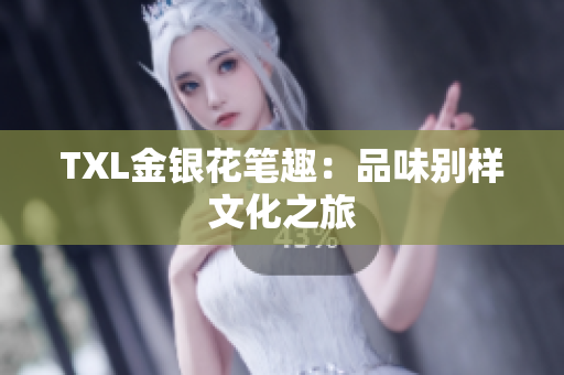 TXL金银花笔趣：品味别样文化之旅