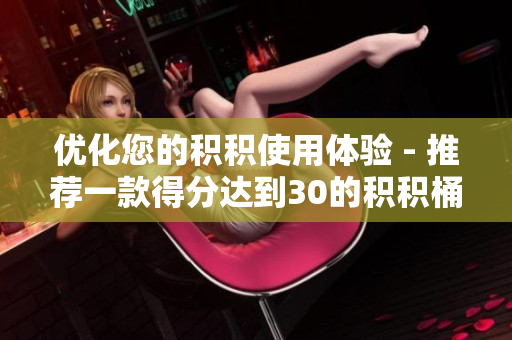 优化您的积积使用体验 - 推荐一款得分达到30的积积桶软件