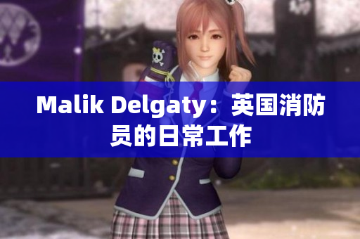 Malik Delgaty：英国消防员的日常工作