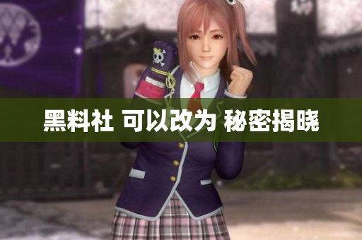 黑料社 可以改为 秘密揭晓