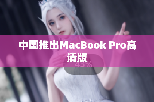 中国推出MacBook Pro高清版