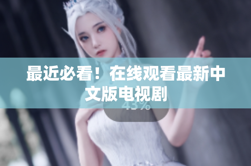 最近必看！在线观看最新中文版电视剧
