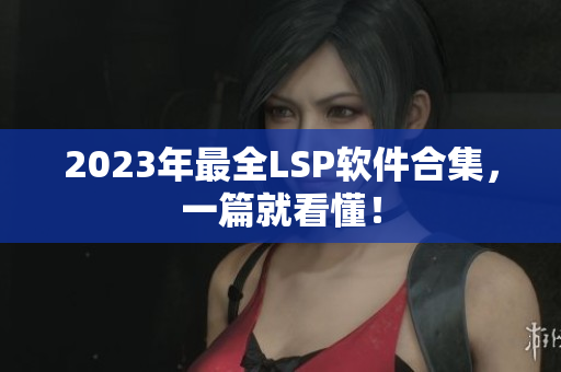 2023年最全LSP软件合集，一篇就看懂！