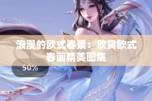 浪漫的欧式春景：欣赏欧式春画精美图集