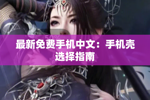 最新免费手机中文：手机壳选择指南