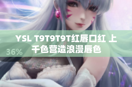 YSL T9T9T9T红唇口红 上千色营造浪漫唇色