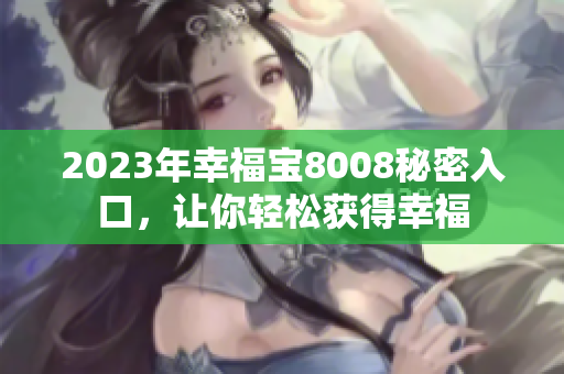 2023年幸福宝8008秘密入口，让你轻松获得幸福