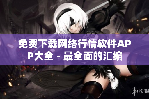 免费下载网络行情软件APP大全 - 最全面的汇编