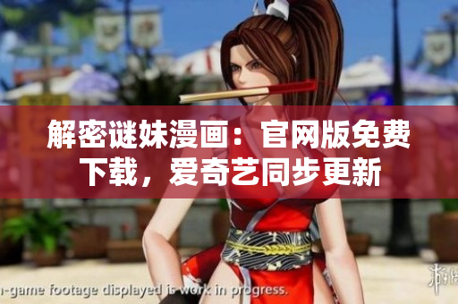 解密谜妹漫画：官网版免费下载，爱奇艺同步更新