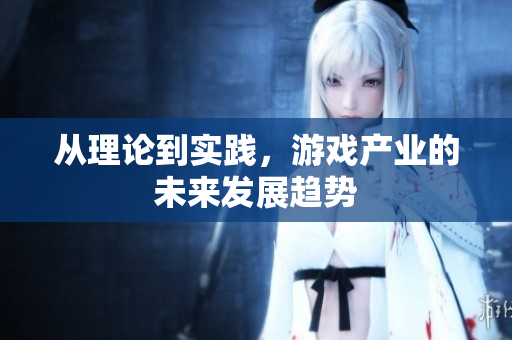 从理论到实践，游戏产业的未来发展趋势