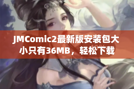 JMComic2最新版安装包大小只有36MB，轻松下载