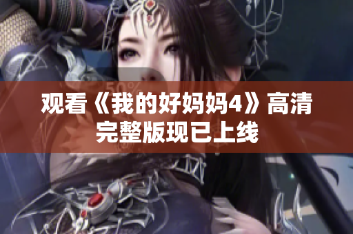 观看《我的好妈妈4》高清完整版现已上线