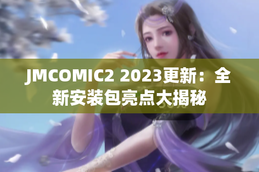 JMCOMIC2 2023更新：全新安装包亮点大揭秘