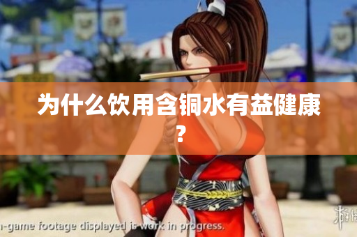 为什么饮用含铜水有益健康？