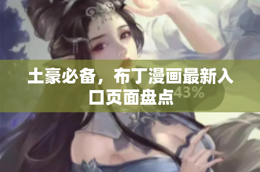 土豪必备，布丁漫画最新入口页面盘点