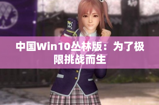 中国Win10丛林版：为了极限挑战而生