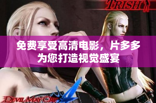 免费享受高清电影，片多多为您打造视觉盛宴