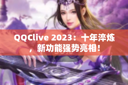QQClive 2023：十年淬炼，新功能强势亮相！