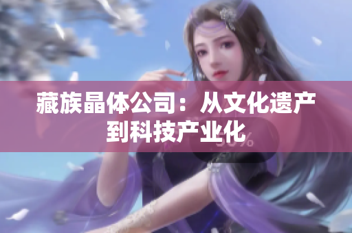 藏族晶体公司：从文化遗产到科技产业化
