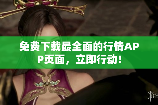 免费下载最全面的行情APP页面，立即行动！
