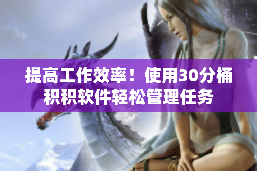 提高工作效率！使用30分桶积积软件轻松管理任务