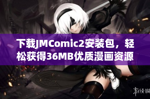 下载JMComic2安装包，轻松获得36MB优质漫画资源
