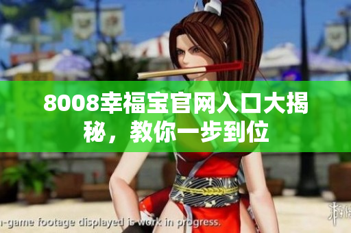 8008幸福宝官网入口大揭秘，教你一步到位