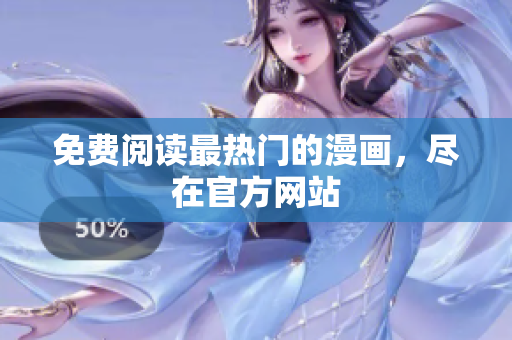 免费阅读最热门的漫画，尽在官方网站