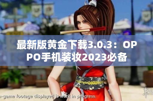最新版黄金下载3.0.3：OPPO手机装妆2023必备