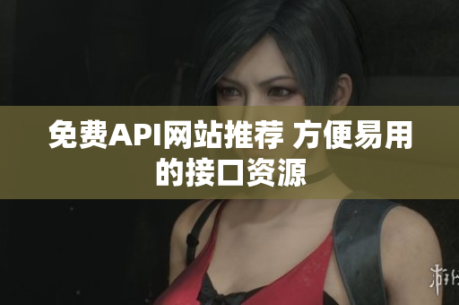 免费API网站推荐 方便易用的接口资源