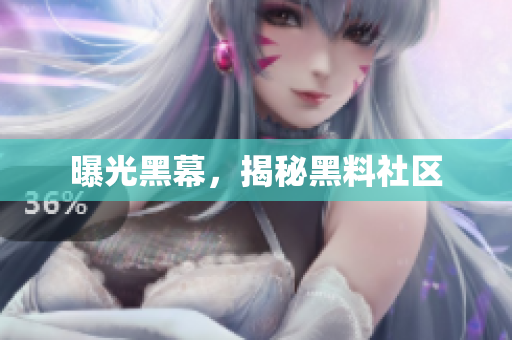 曝光黑幕，揭秘黑料社区