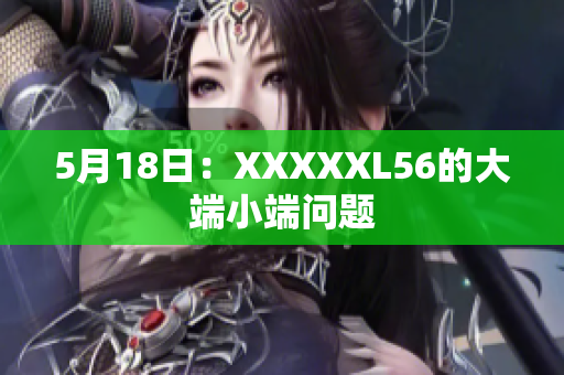 5月18日：XXXXXL56的大端小端问题