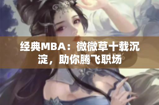 经典MBA：微微草十载沉淀，助你腾飞职场