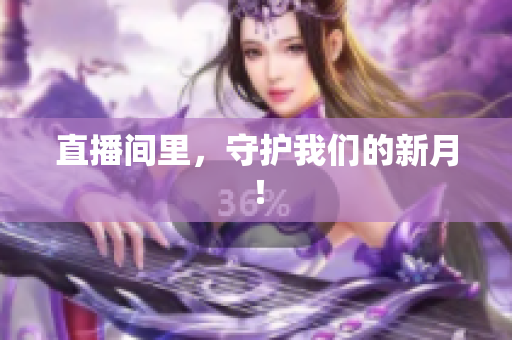 直播间里，守护我们的新月！