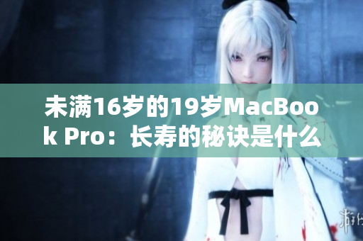 未满16岁的19岁MacBook Pro：长寿的秘诀是什么？