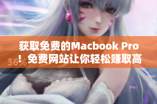 获取免费的Macbook Pro！免费网站让你轻松赚取高端笔记本电脑