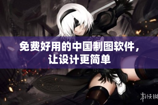 免费好用的中国制图软件，让设计更简单
