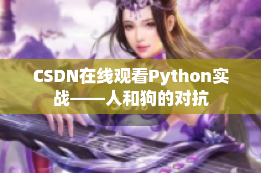 CSDN在线观看Python实战——人和狗的对抗