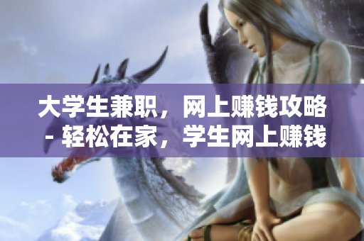 大学生兼职，网上赚钱攻略 - 轻松在家，学生网上赚钱攻略