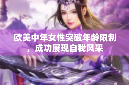 欧美中年女性突破年龄限制，成功展现自我风采
