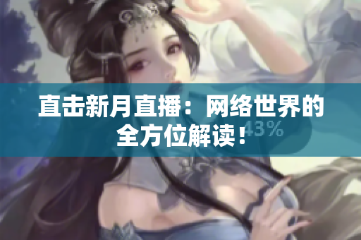 直击新月直播：网络世界的全方位解读！
