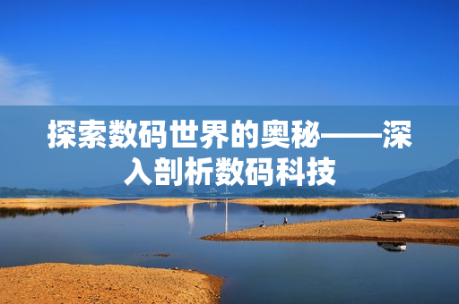 探索数码世界的奥秘——深入剖析数码科技