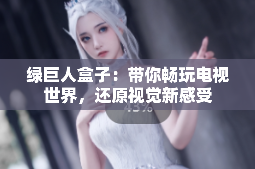 绿巨人盒子：带你畅玩电视世界，还原视觉新感受